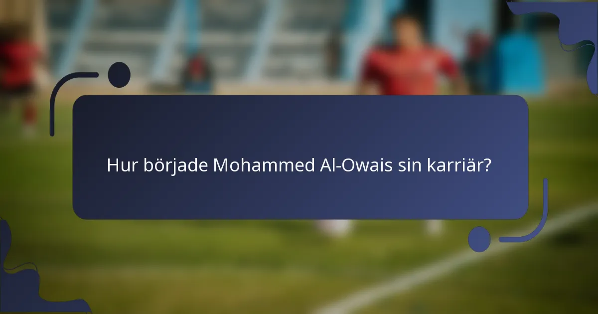 Hur började Mohammed Al-Owais sin karriär?