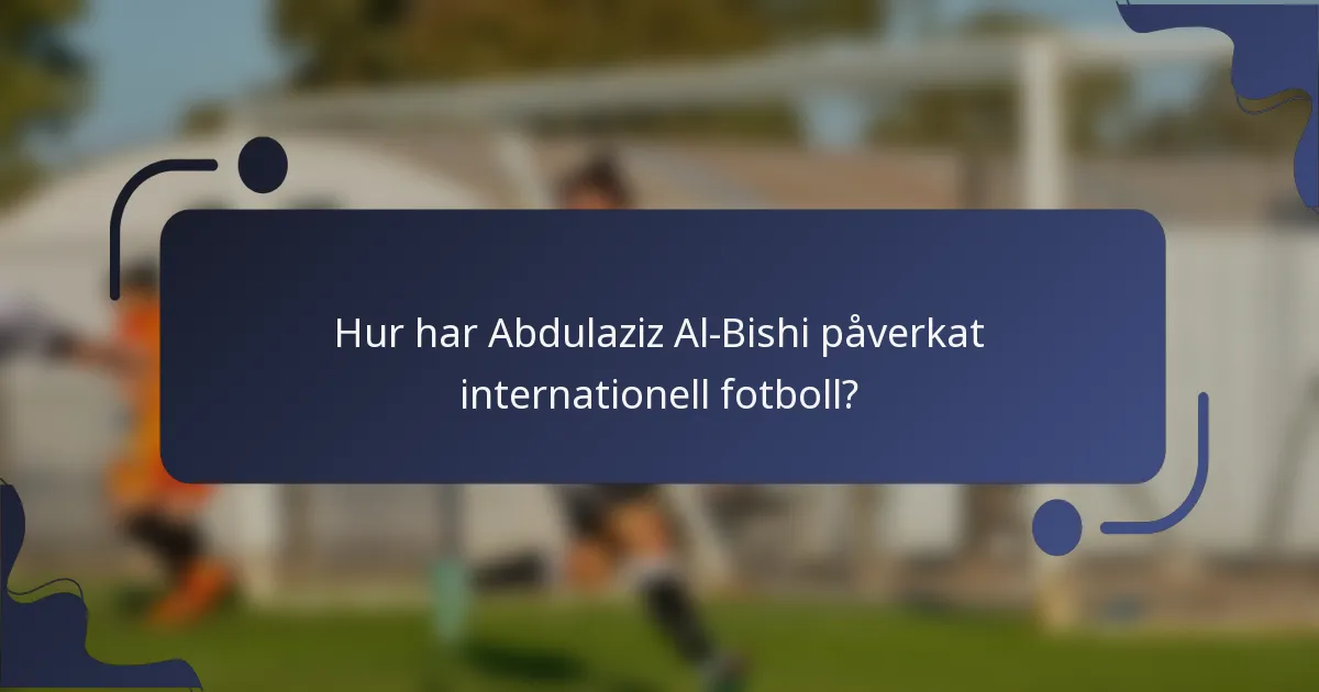 Hur har Abdulaziz Al-Bishi påverkat internationell fotboll?