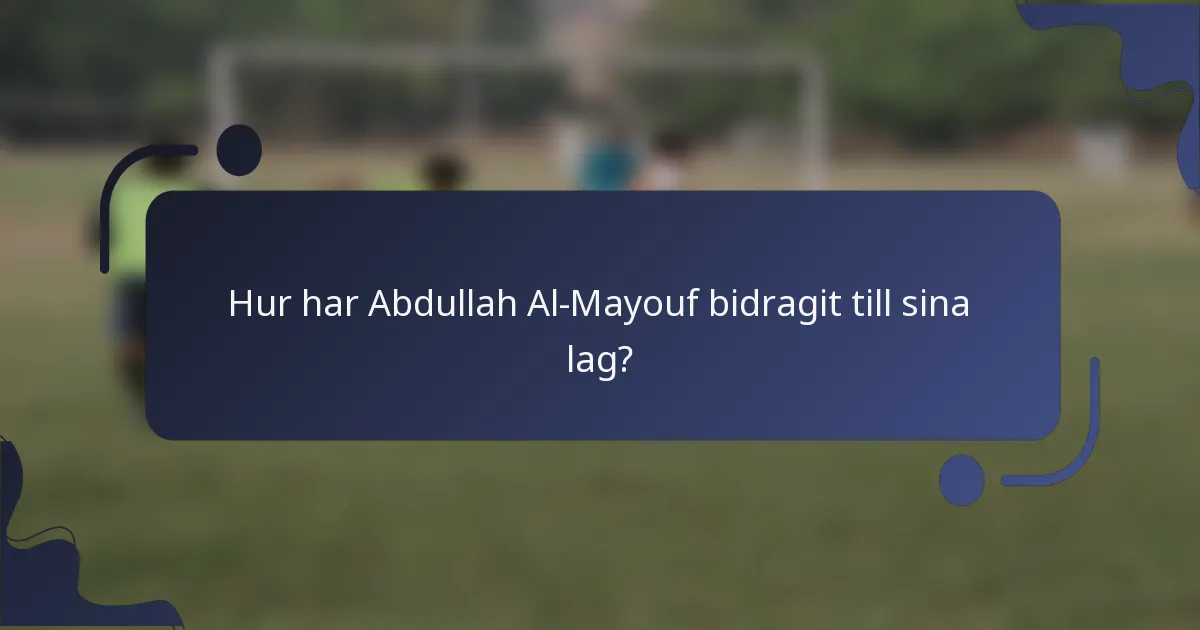 Hur har Abdullah Al-Mayouf bidragit till sina lag?