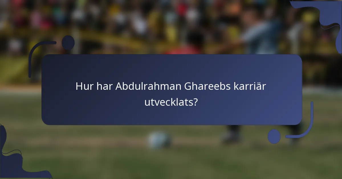 Hur har Abdulrahman Ghareebs karriär utvecklats?