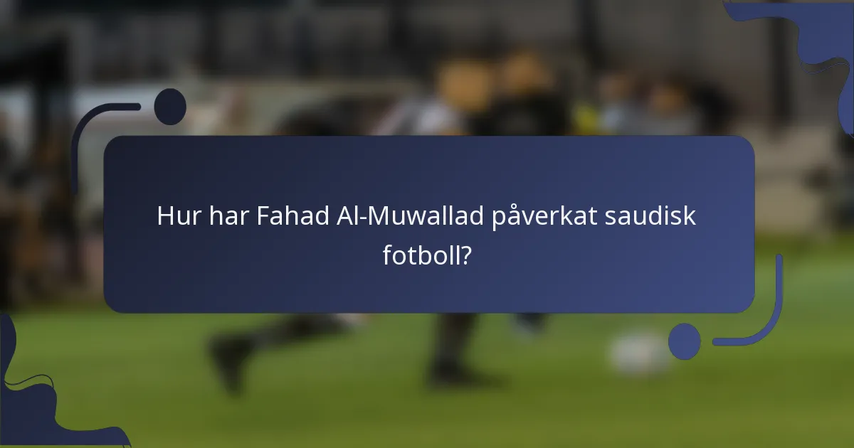 Hur har Fahad Al-Muwallad påverkat saudisk fotboll?