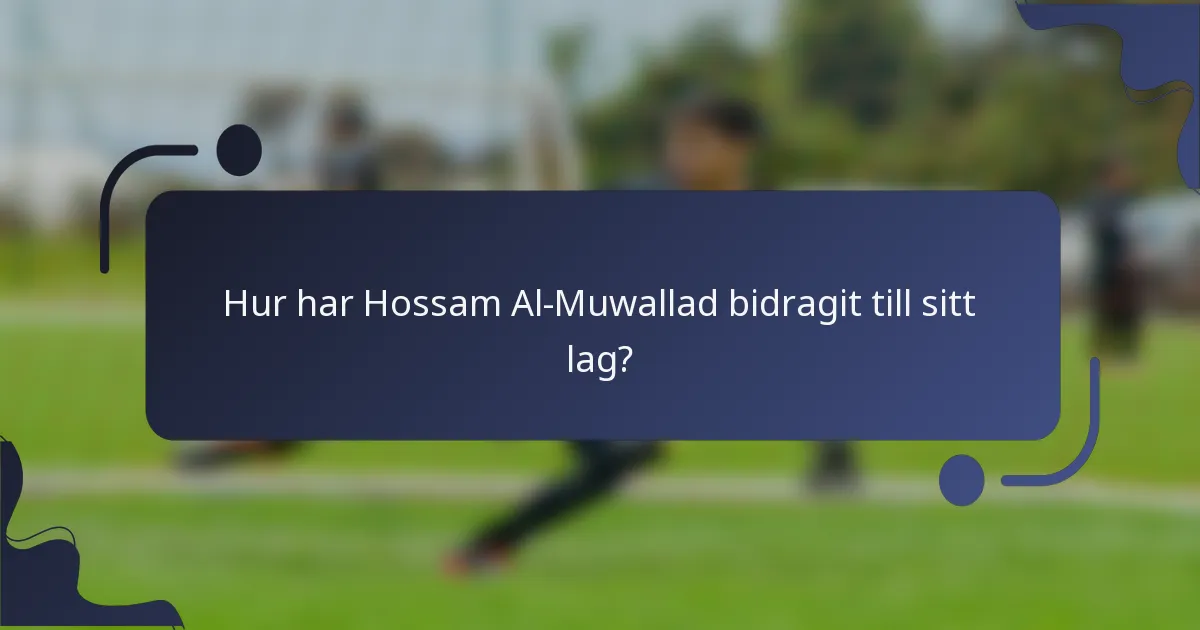 Hur har Hossam Al-Muwallad bidragit till sitt lag?