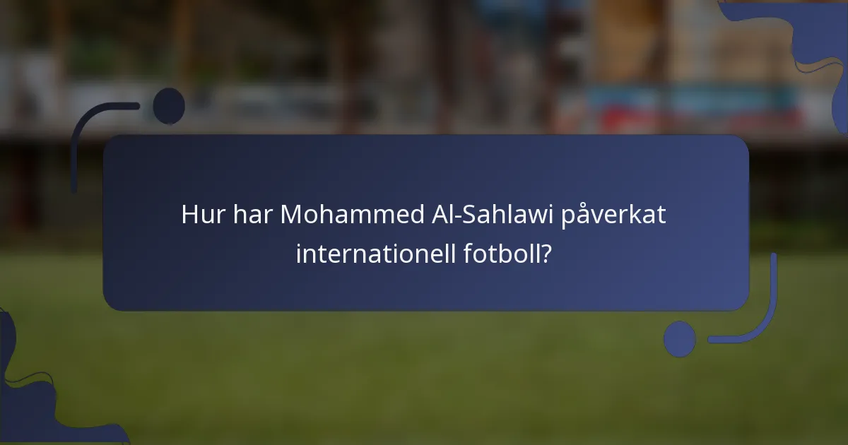 Hur har Mohammed Al-Sahlawi påverkat internationell fotboll?