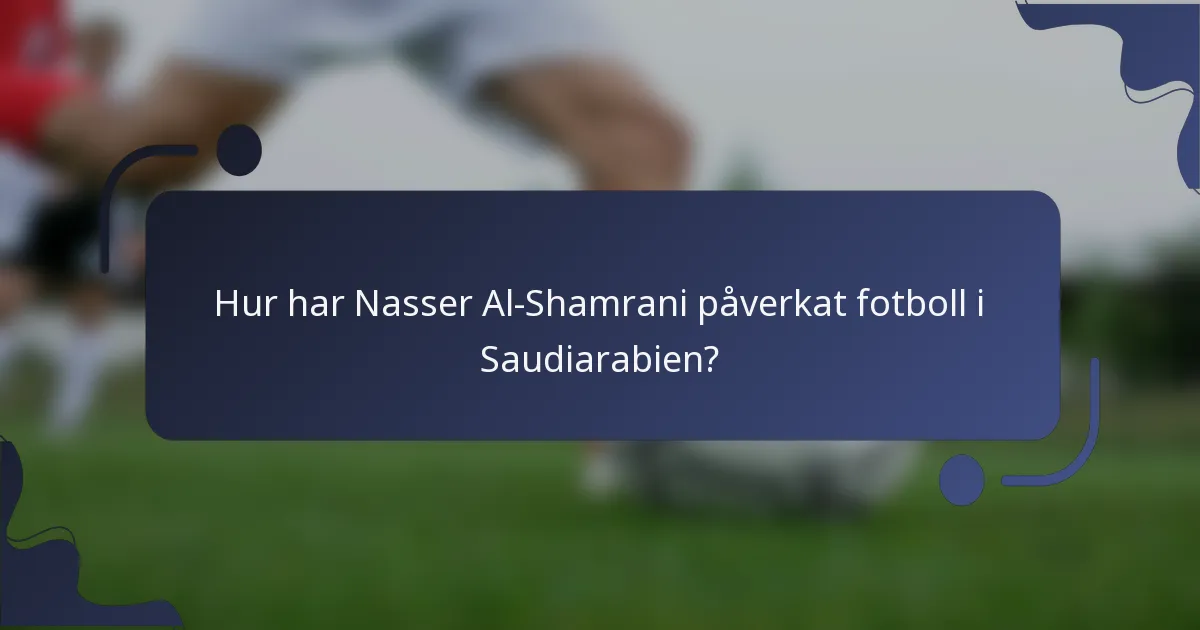 Hur har Nasser Al-Shamrani påverkat fotboll i Saudiarabien?