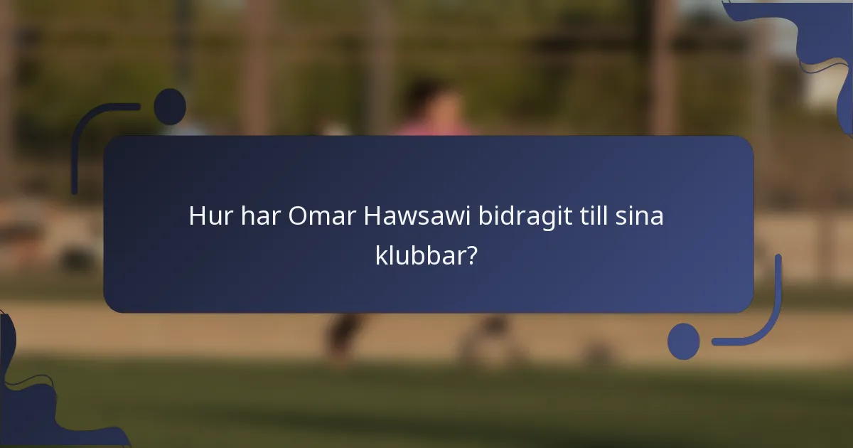 Hur har Omar Hawsawi bidragit till sina klubbar?
