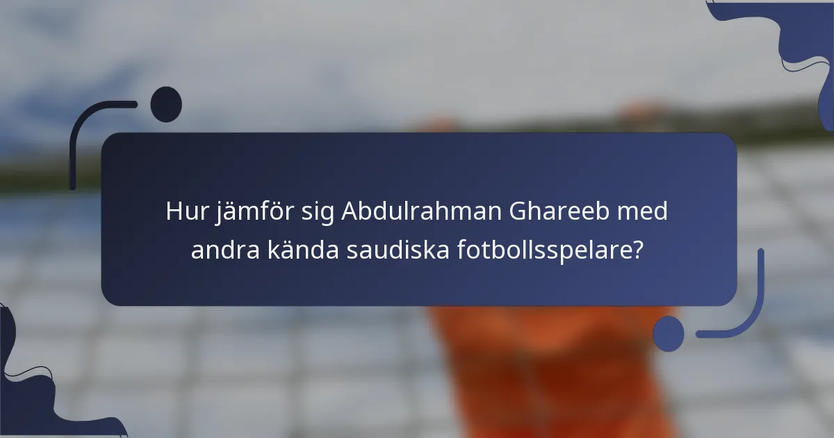 Hur jämför sig Abdulrahman Ghareeb med andra kända saudiska fotbollsspelare?