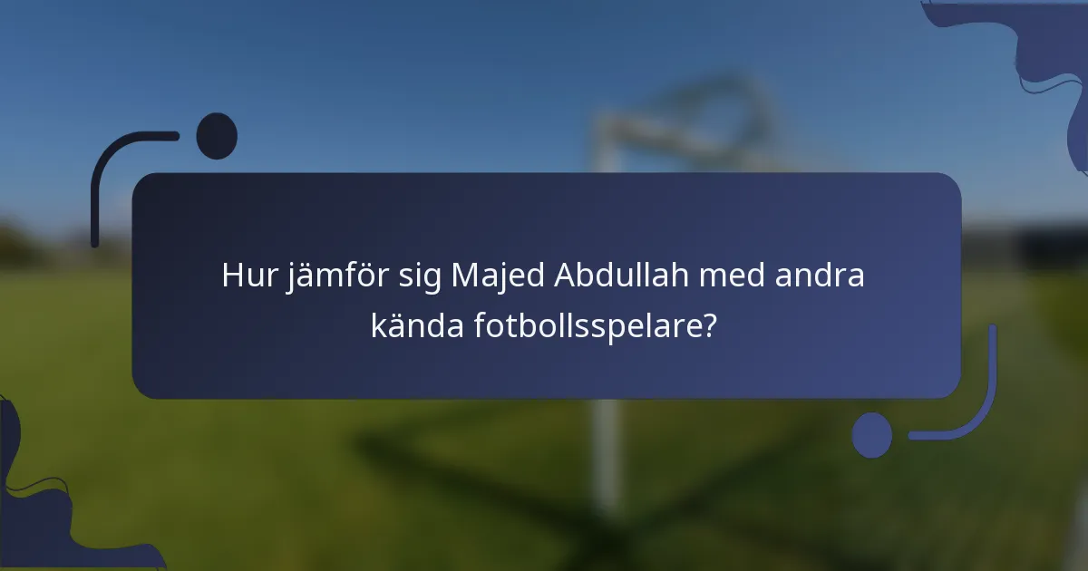 Hur jämför sig Majed Abdullah med andra kända fotbollsspelare?