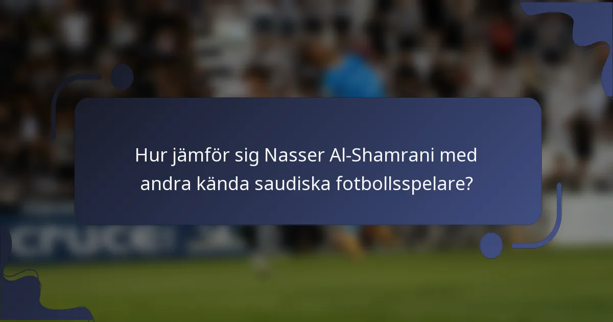 Hur jämför sig Nasser Al-Shamrani med andra kända saudiska fotbollsspelare?