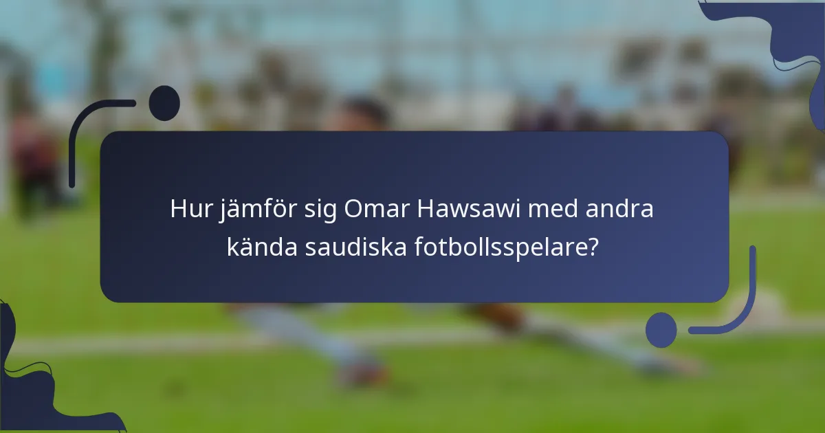 Hur jämför sig Omar Hawsawi med andra kända saudiska fotbollsspelare?