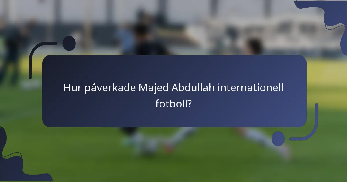 Hur påverkade Majed Abdullah internationell fotboll?
