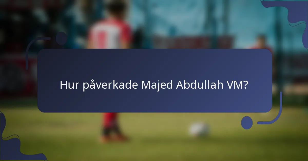 Hur påverkade Majed Abdullah VM?