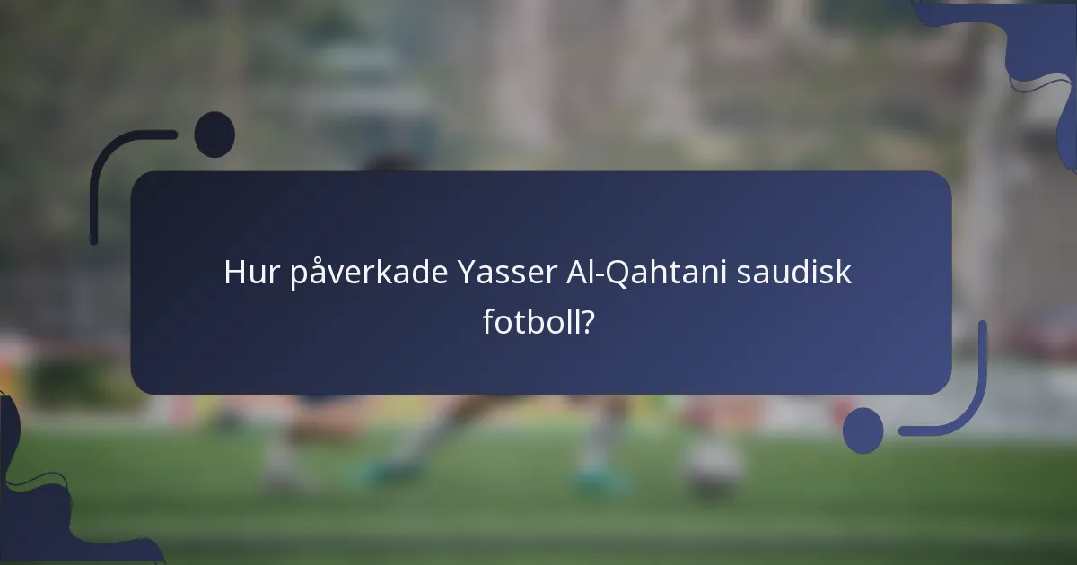 Hur påverkade Yasser Al-Qahtani saudisk fotboll?