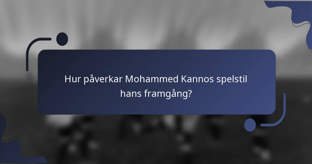 Hur påverkar Mohammed Kannos spelstil hans framgång?