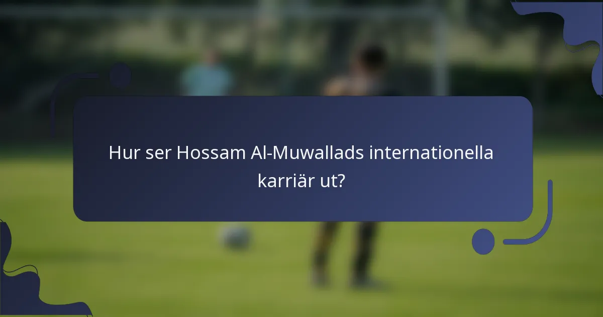 Hur ser Hossam Al-Muwallads internationella karriär ut?