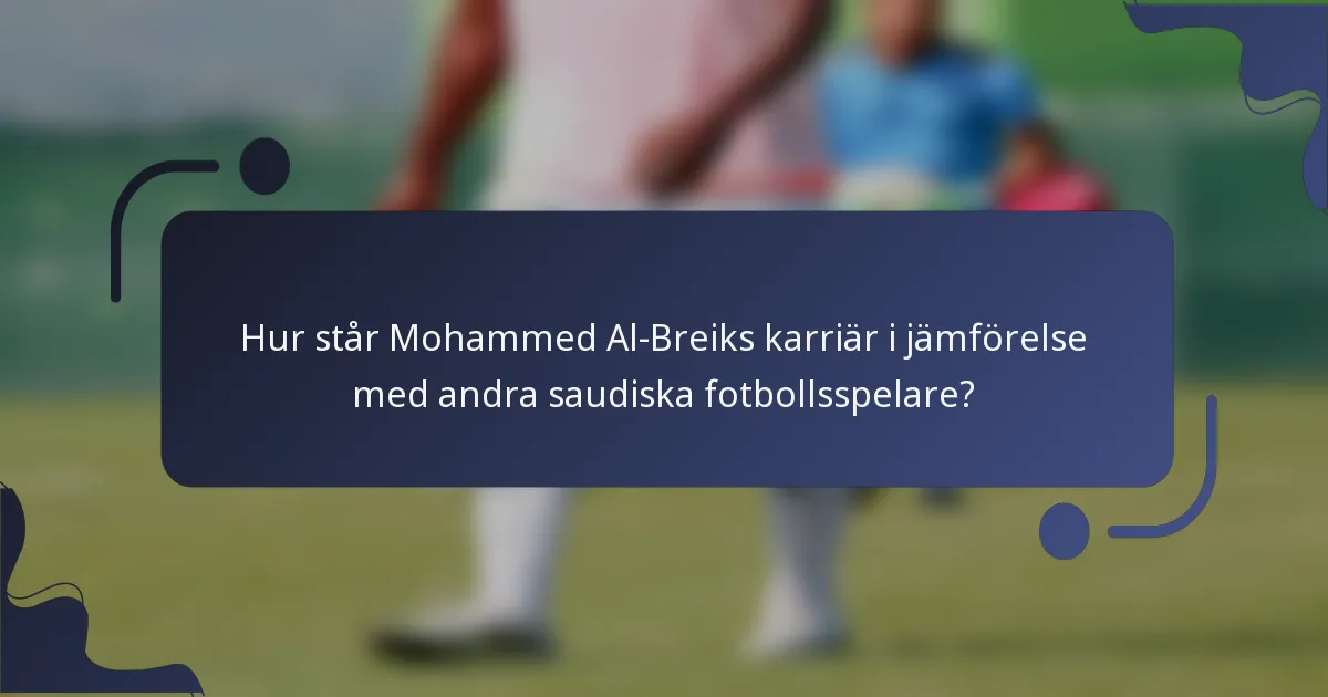 Hur står Mohammed Al-Breiks karriär i jämförelse med andra saudiska fotbollsspelare?