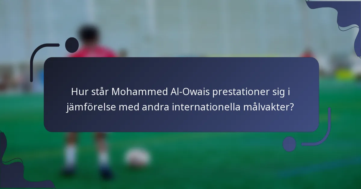 Hur står Mohammed Al-Owais prestationer sig i jämförelse med andra internationella målvakter?