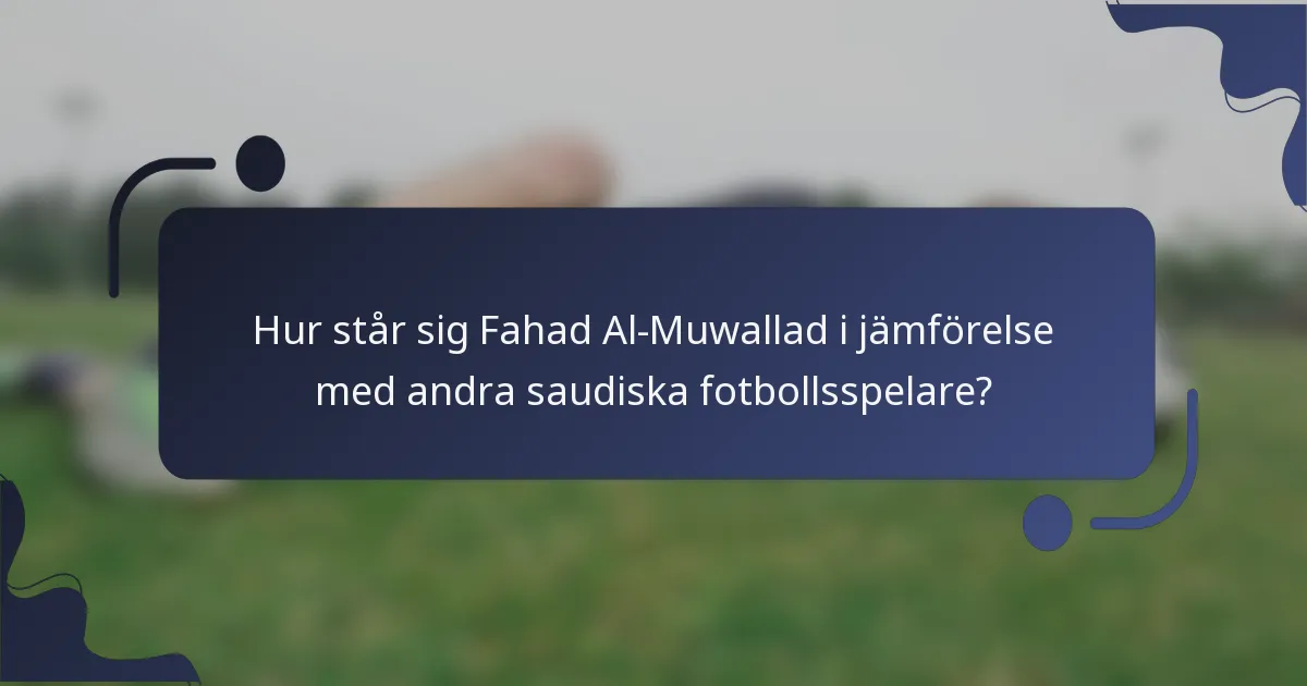 Hur står sig Fahad Al-Muwallad i jämförelse med andra saudiska fotbollsspelare?