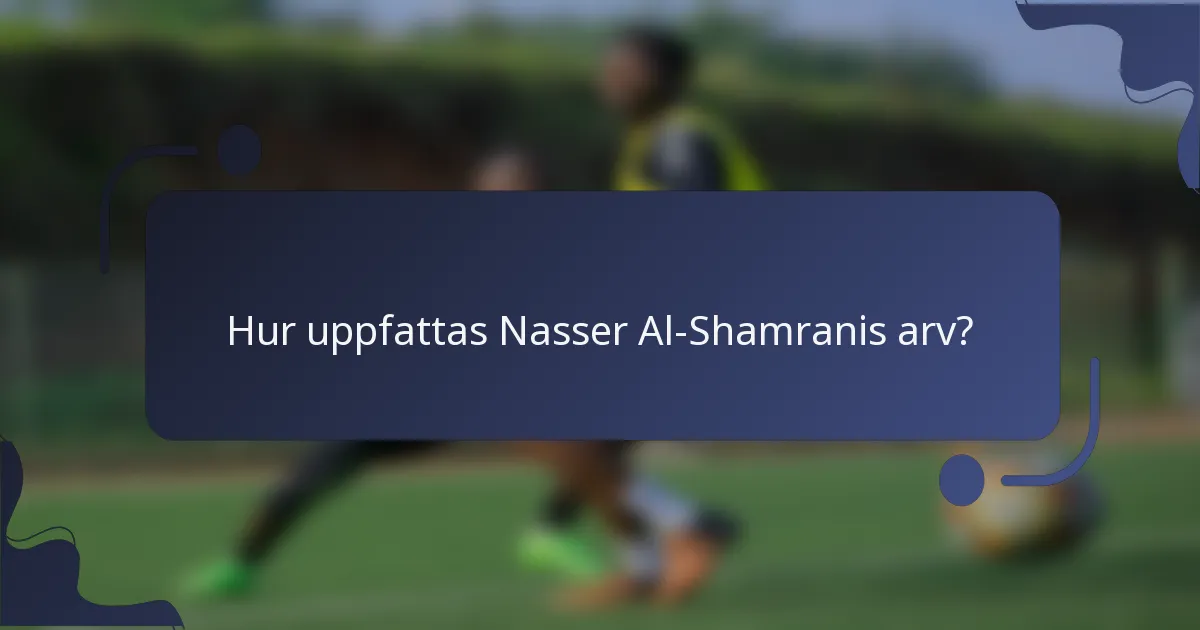 Hur uppfattas Nasser Al-Shamranis arv?