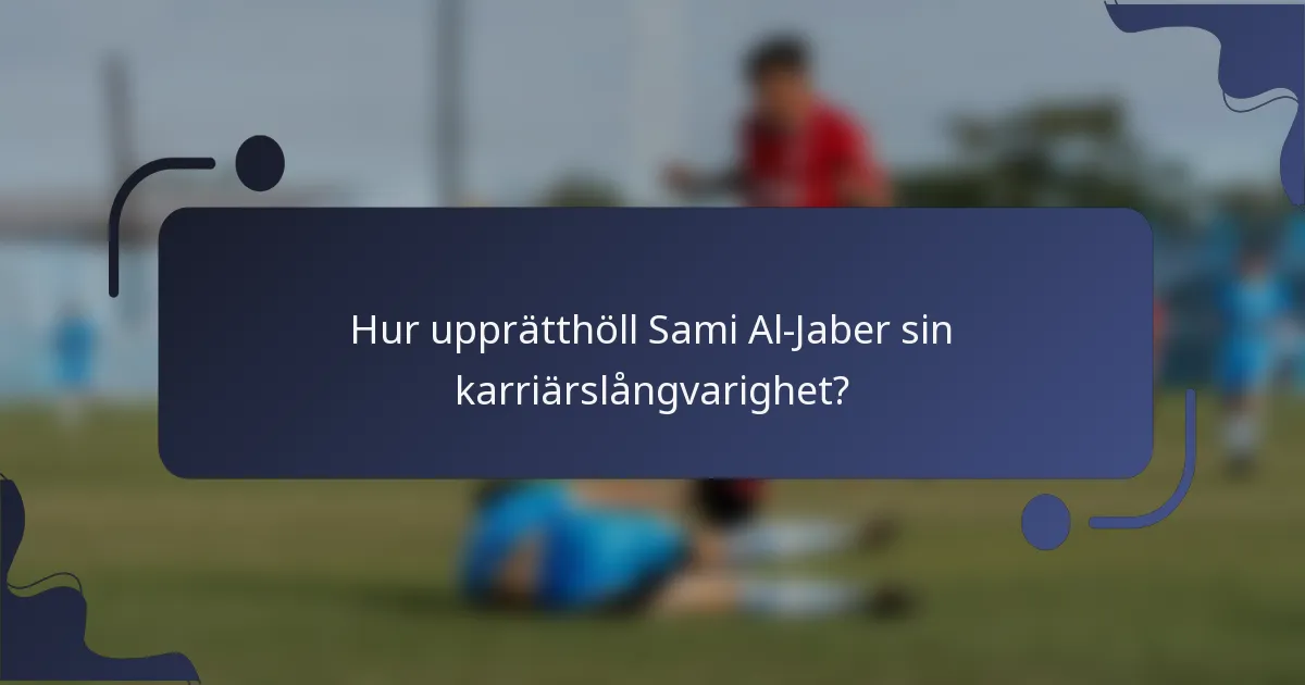 Hur upprätthöll Sami Al-Jaber sin karriärslångvarighet?