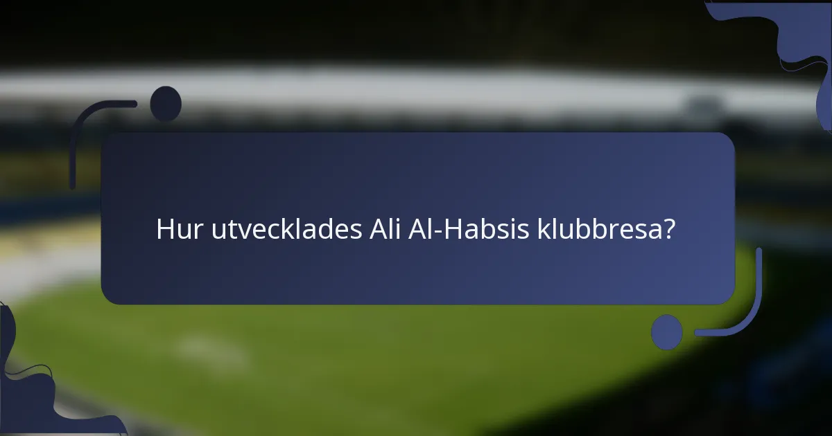 Hur utvecklades Ali Al-Habsis klubbresa?