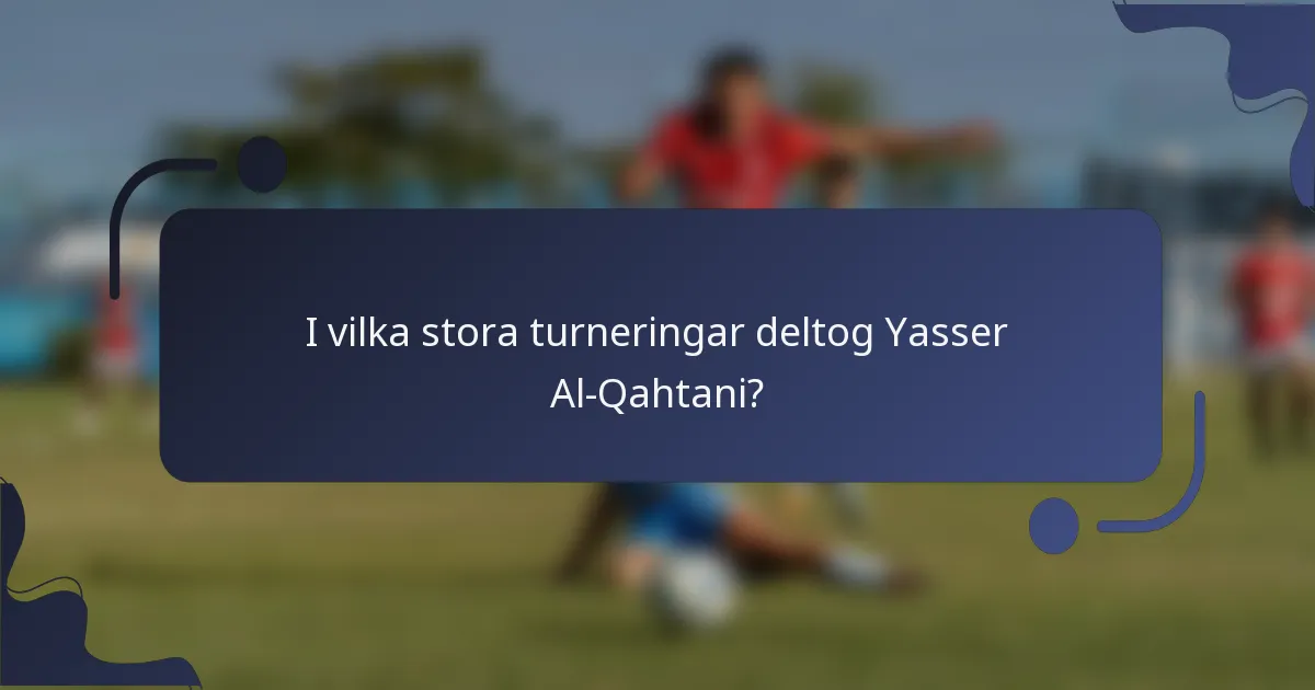 I vilka stora turneringar deltog Yasser Al-Qahtani?