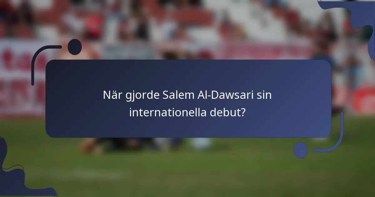 När gjorde Salem Al-Dawsari sin internationella debut?