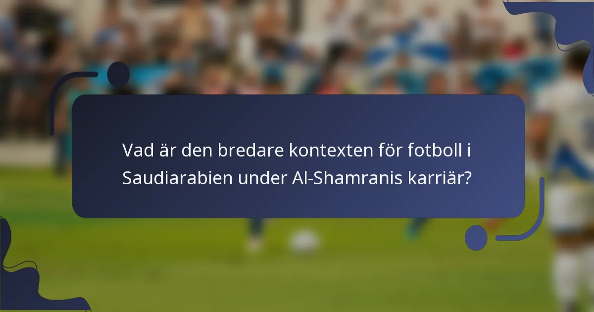 Vad är den bredare kontexten för fotboll i Saudiarabien under Al-Shamranis karriär?