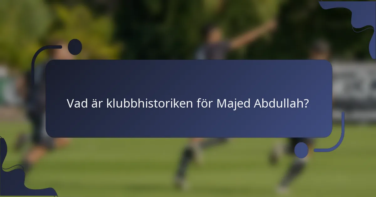 Vad är klubbhistoriken för Majed Abdullah?