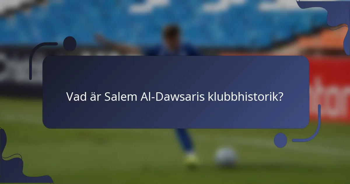 Vad är Salem Al-Dawsaris klubbhistorik?