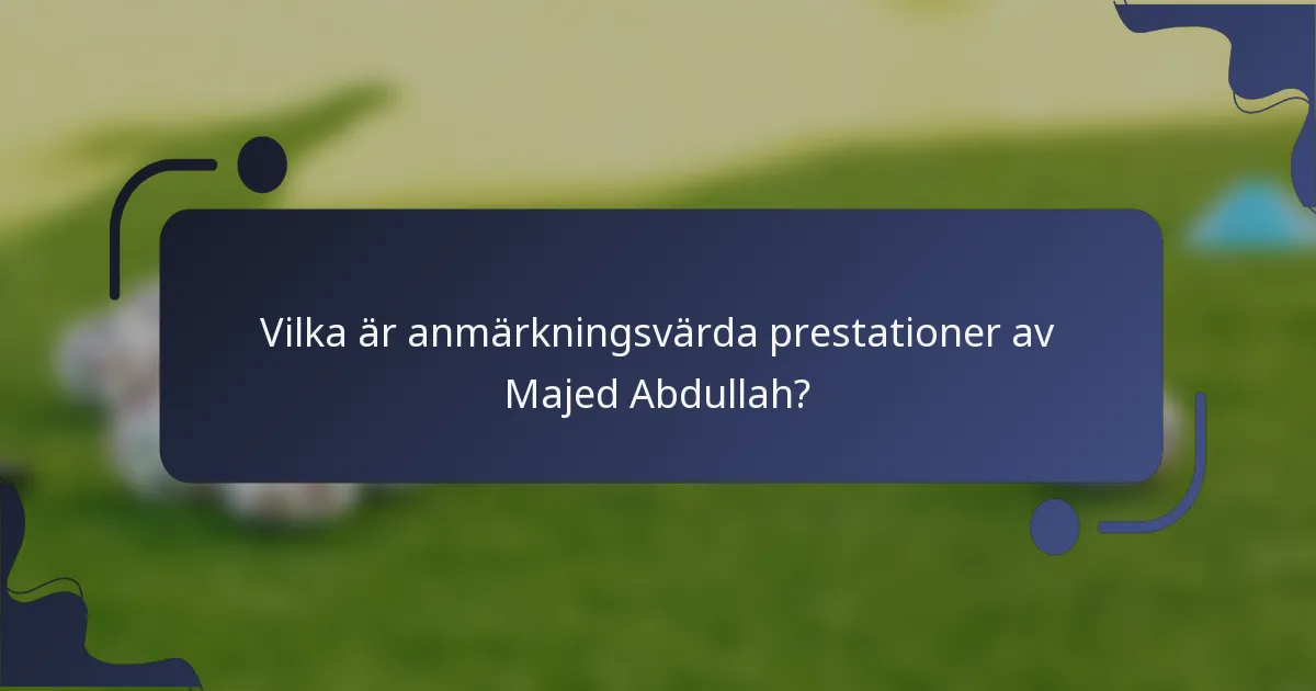 Vilka är anmärkningsvärda prestationer av Majed Abdullah?