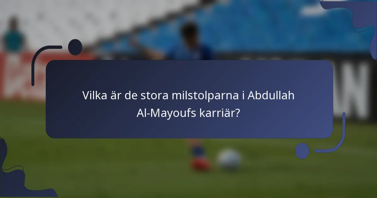 Vilka är de stora milstolparna i Abdullah Al-Mayoufs karriär?