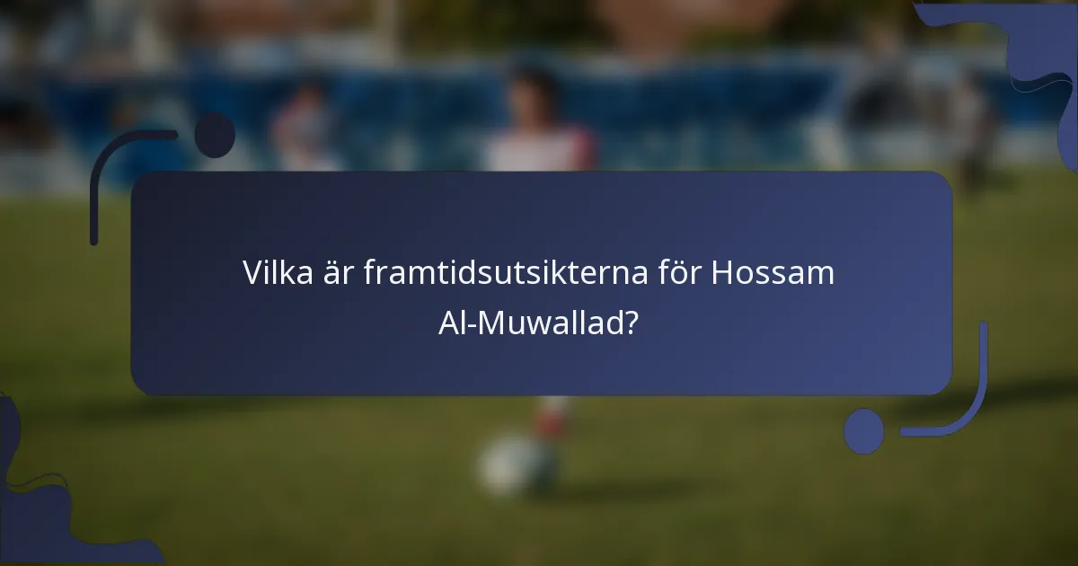 Vilka är framtidsutsikterna för Hossam Al-Muwallad?