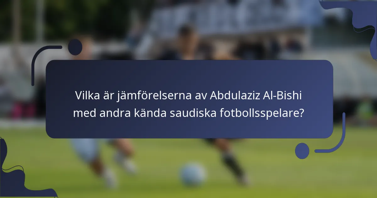 Vilka är jämförelserna av Abdulaziz Al-Bishi med andra kända saudiska fotbollsspelare?