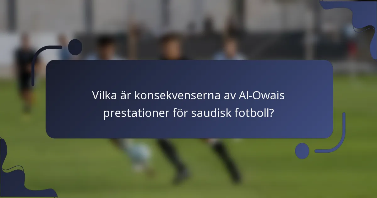 Vilka är konsekvenserna av Al-Owais prestationer för saudisk fotboll?