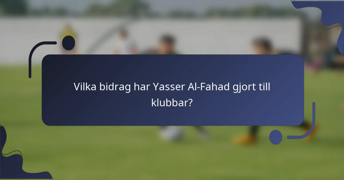 Vilka bidrag har Yasser Al-Fahad gjort till klubbar?