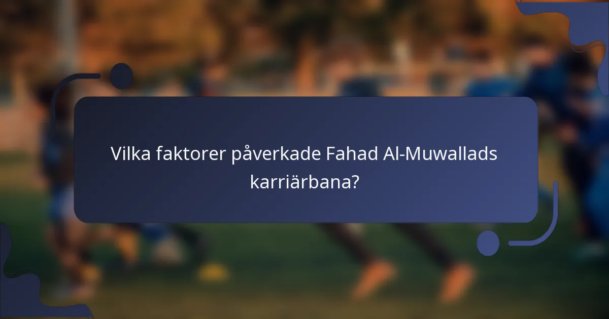 Vilka faktorer påverkade Fahad Al-Muwallads karriärbana?