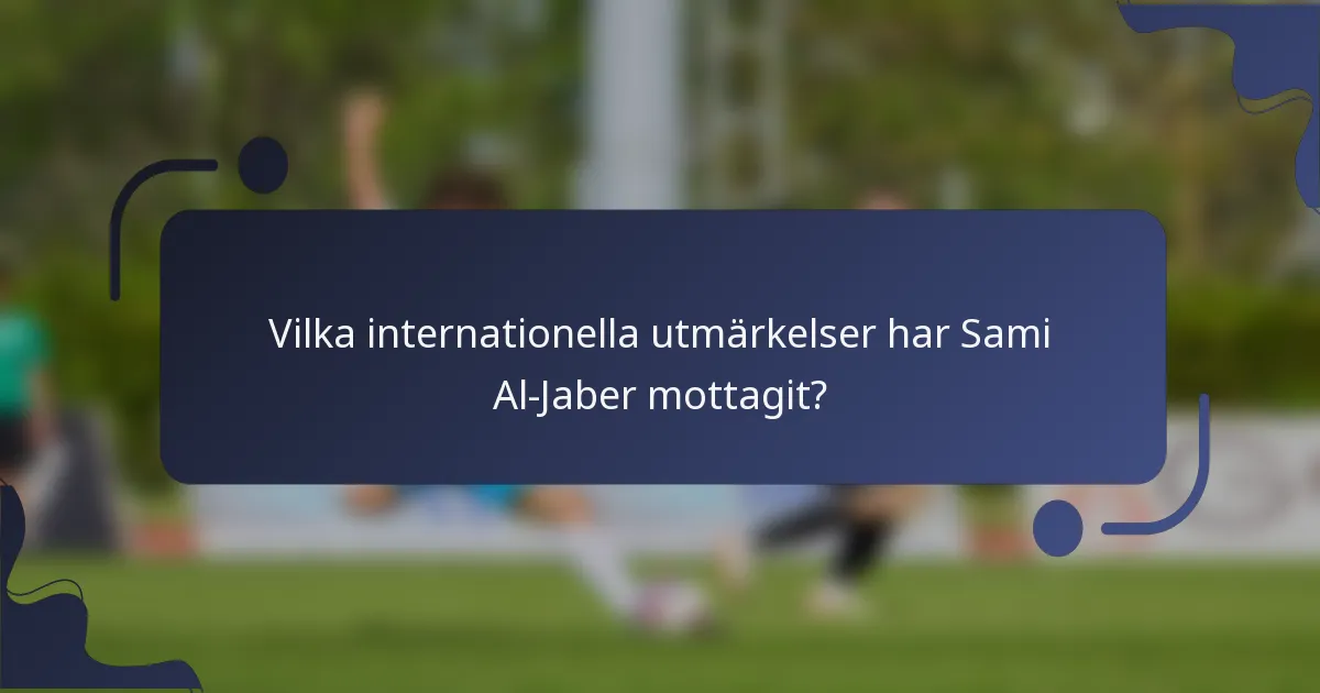 Vilka internationella utmärkelser har Sami Al-Jaber mottagit?