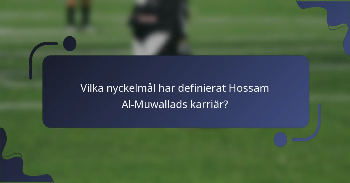 Vilka nyckelmål har definierat Hossam Al-Muwallads karriär?