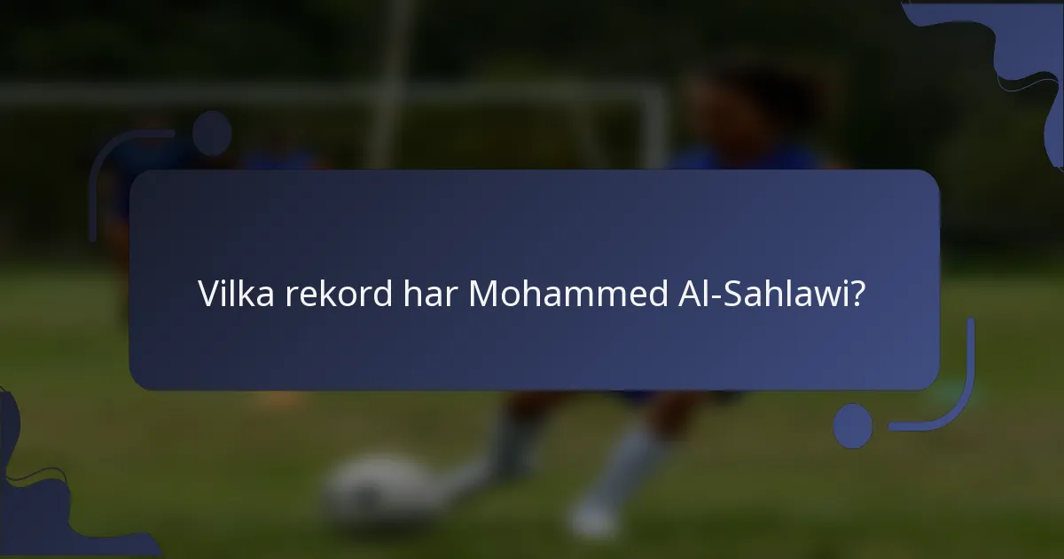 Vilka rekord har Mohammed Al-Sahlawi?