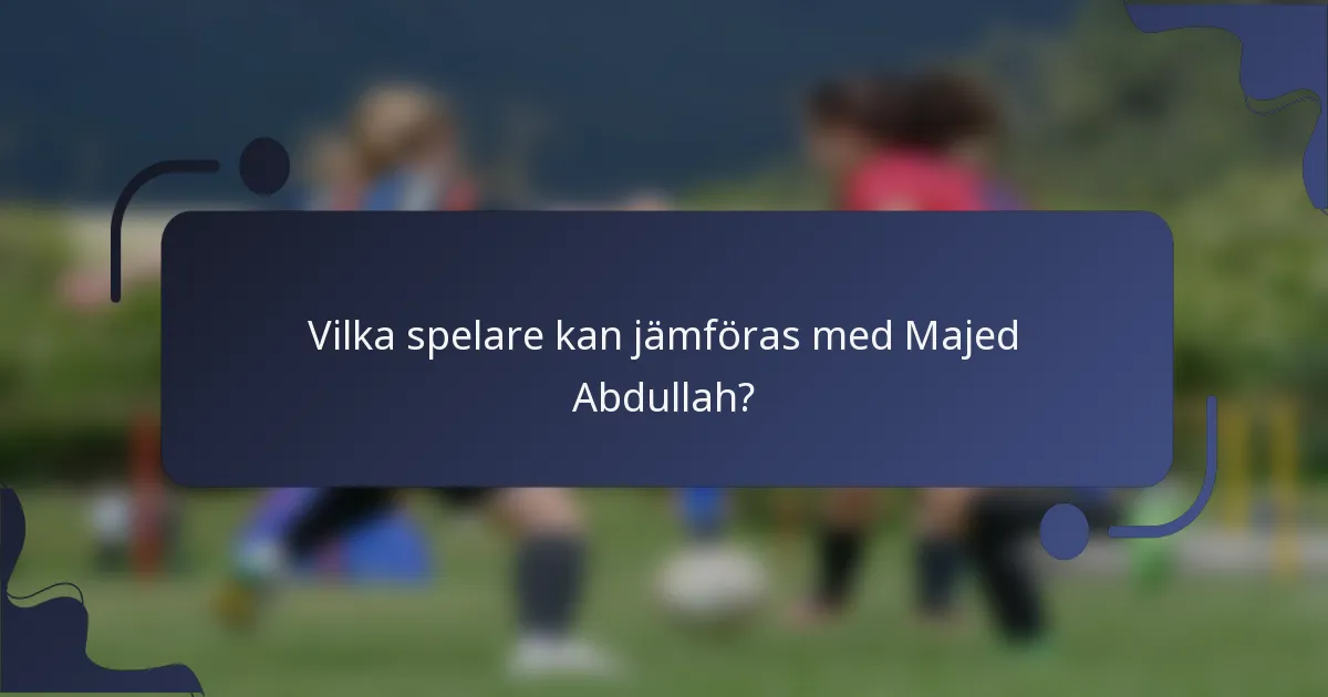 Vilka spelare kan jämföras med Majed Abdullah?