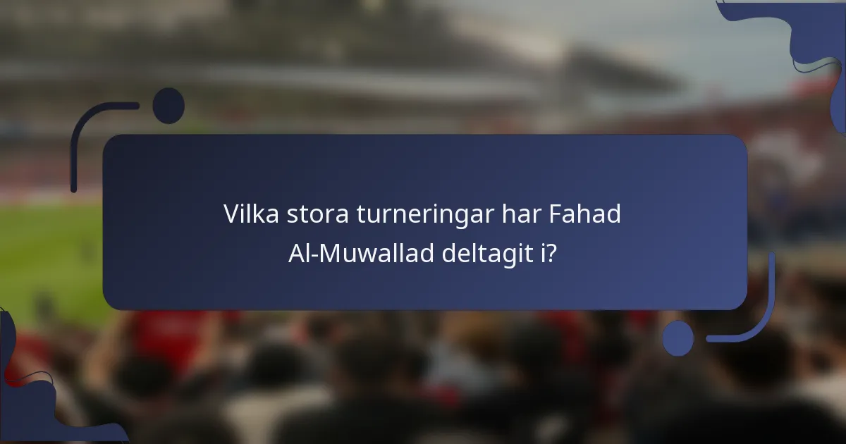Vilka stora turneringar har Fahad Al-Muwallad deltagit i?