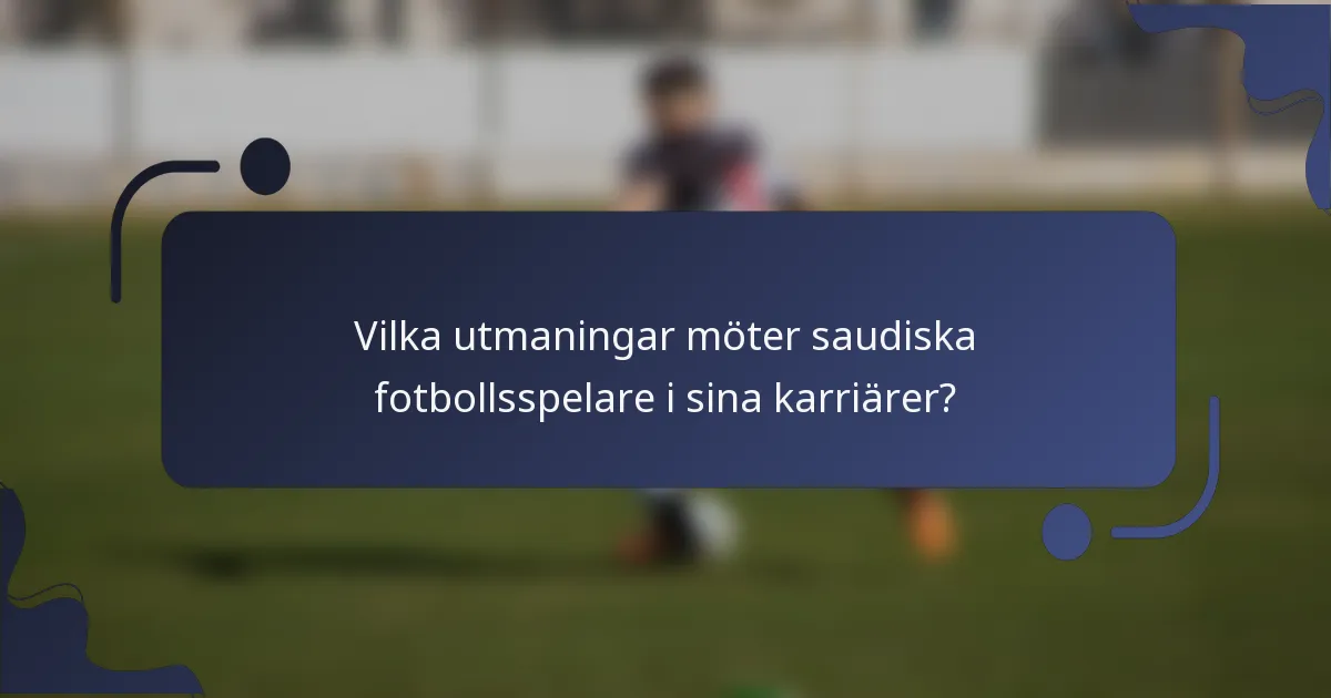 Vilka utmaningar möter saudiska fotbollsspelare i sina karriärer?