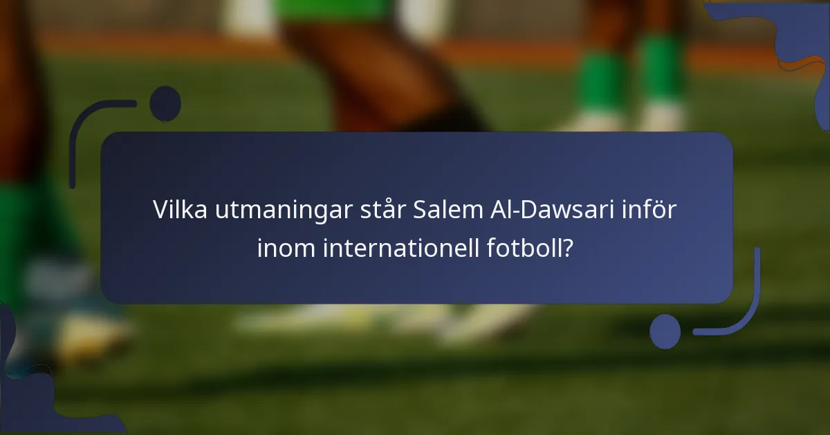 Vilka utmaningar står Salem Al-Dawsari inför inom internationell fotboll?