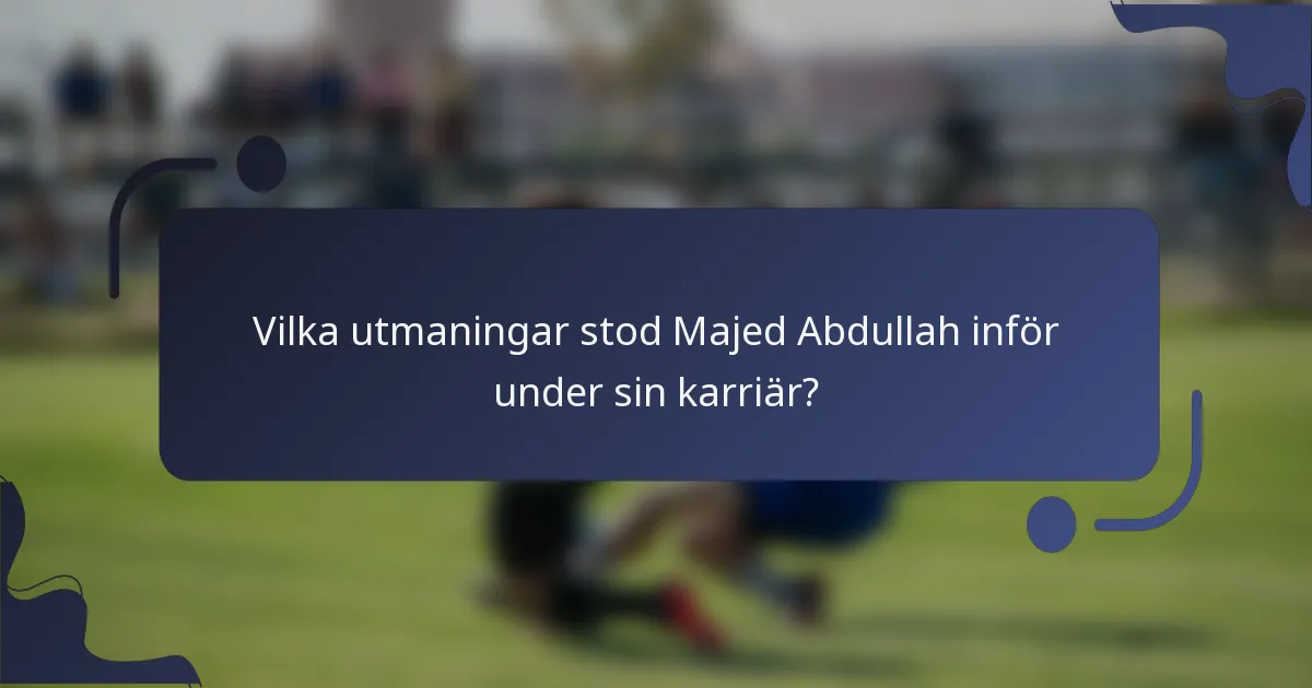 Vilka utmaningar stod Majed Abdullah inför under sin karriär?