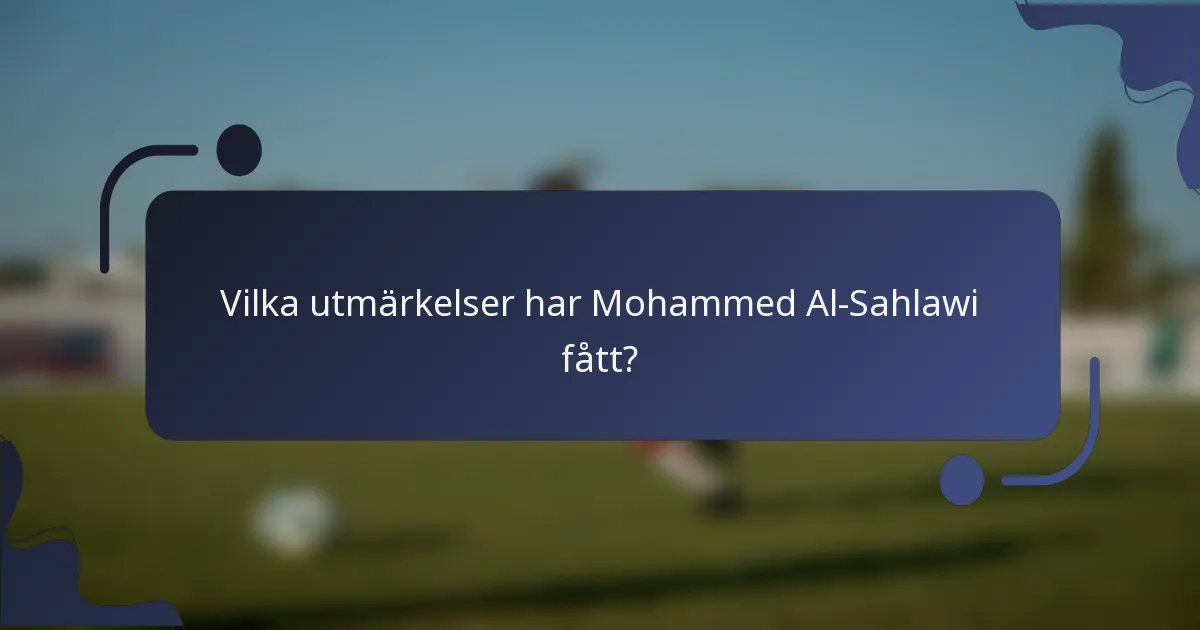 Vilka utmärkelser har Mohammed Al-Sahlawi fått?