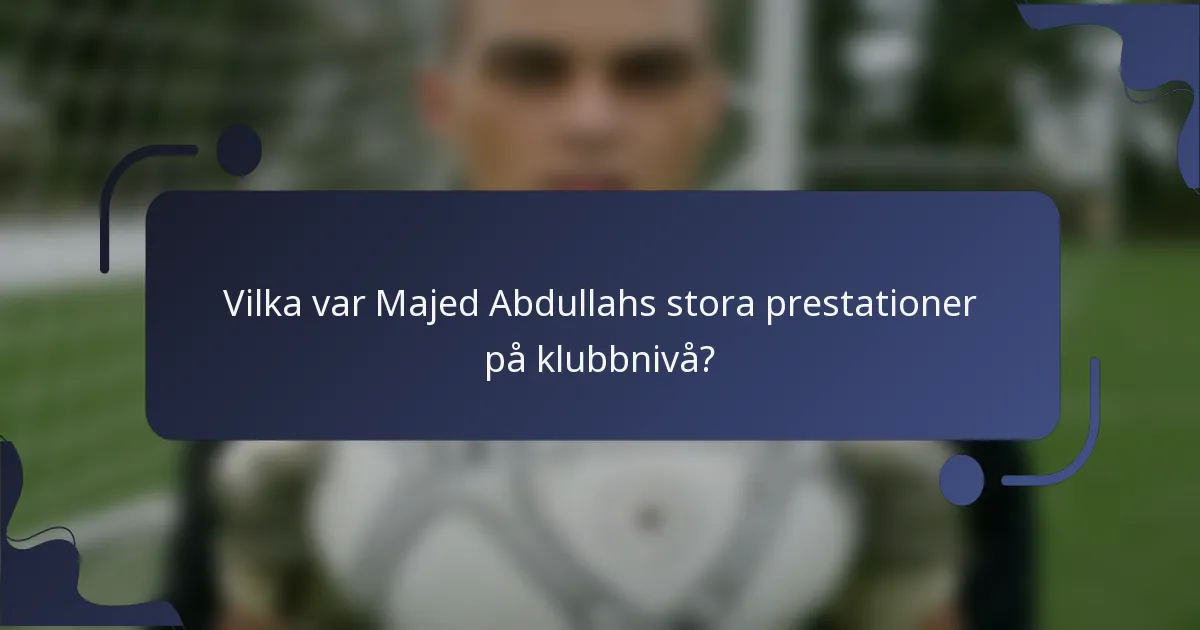 Vilka var Majed Abdullahs stora prestationer på klubbnivå?