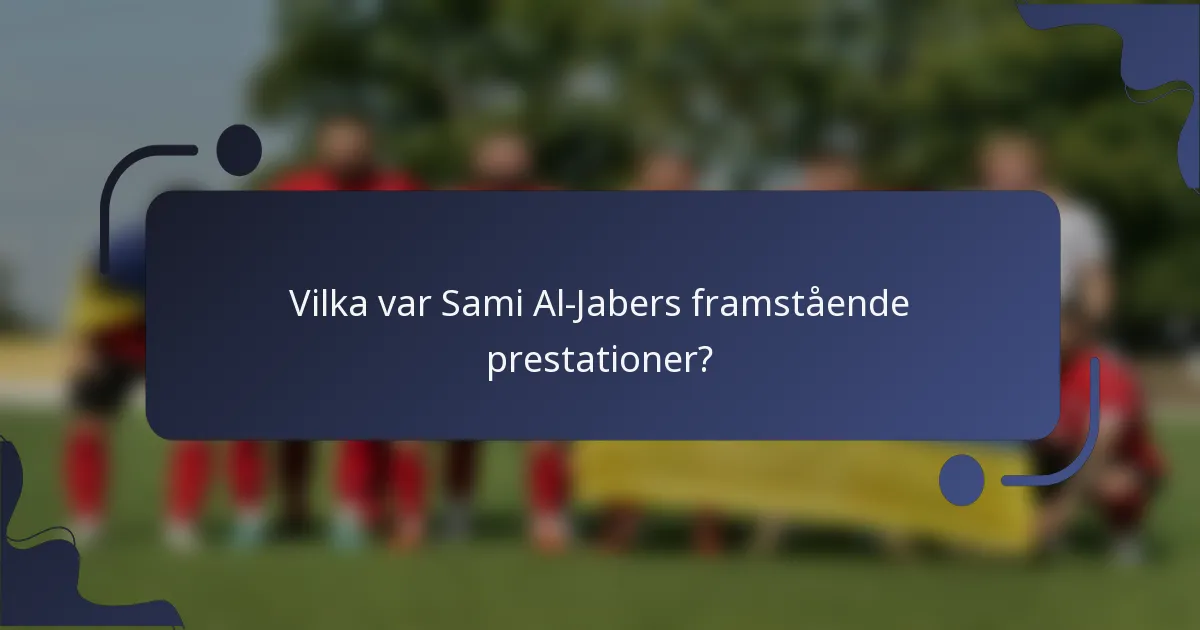 Vilka var Sami Al-Jabers framstående prestationer?