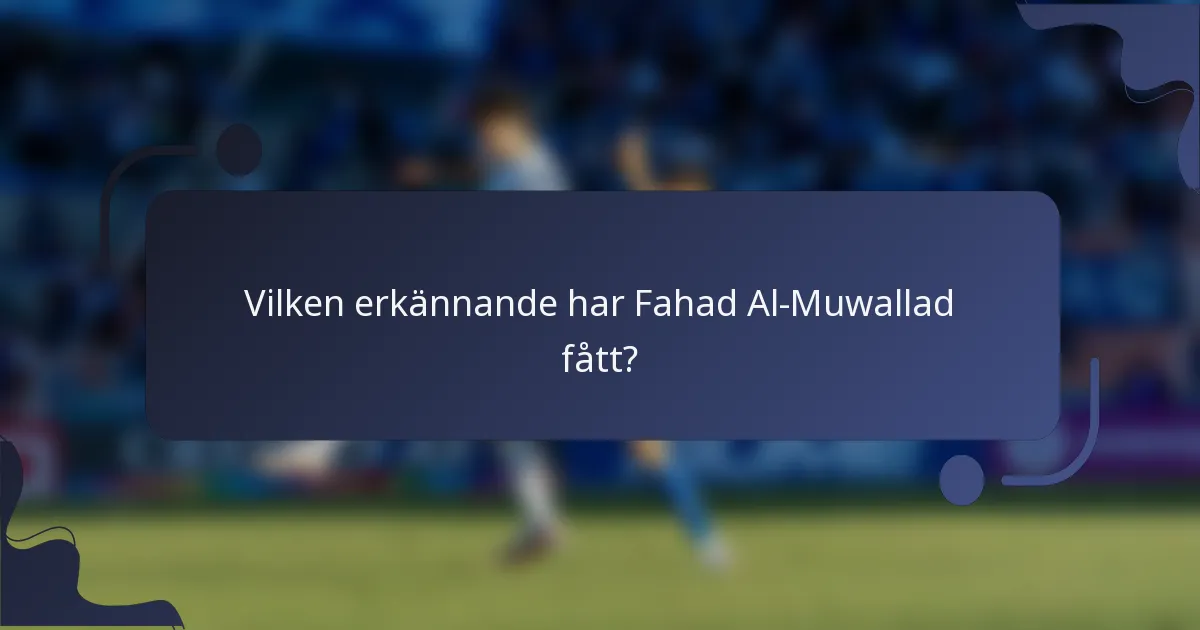 Vilken erkännande har Fahad Al-Muwallad fått?