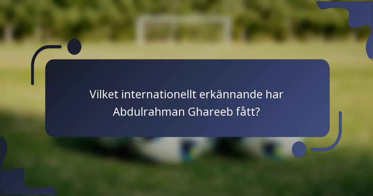 Vilket internationellt erkännande har Abdulrahman Ghareeb fått?